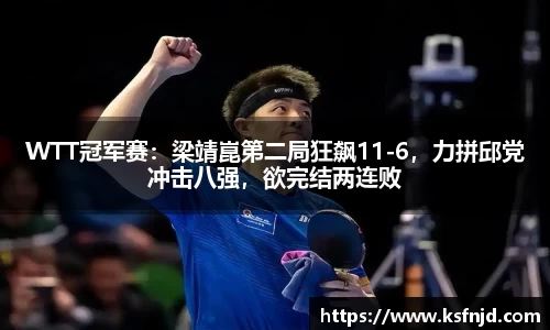 WTT冠军赛：梁靖崑第二局狂飙11-6，力拼邱党冲击八强，欲完结两连败