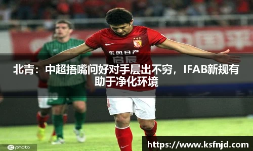 北青：中超捂嘴问好对手层出不穷，IFAB新规有助于净化环境